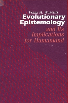 Evolutionary Epistemology and Its Implications for Humankind (S U N Y Series in Philosophy and Biology)