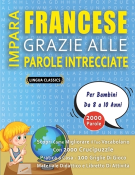 Paperback IMPARA FRANCESE GRAZIE ALLE PAROLE INTRECCIATE - Per Bambini Da 8 a 10 Anni - Scopri Come Migliorare Il Tuo Vocabolario Con 2000 Crucipuzzle e Pratica [Italian] Book