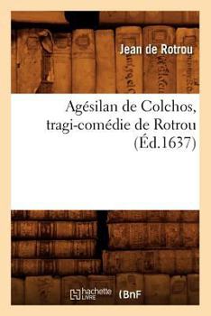 Paperback Agésilan de Colchos, Tragi-Comédie de Rotrou (Éd.1637) [French] Book
