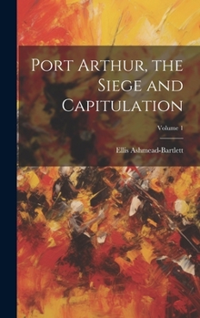 Hardcover Port Arthur, the Siege and Capitulation; Volume 1 Book