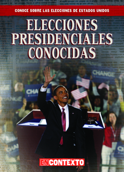 Elecciones presidenciales conocidas/ Famous Presidential Elections (Conoce Sobre Las Elecciones De Estados Unidos/ a Look at U.s. Elections) (Spanish Edition)