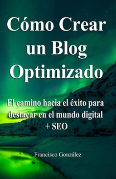 Paperback Cómo crear un Blog optimizado: ¿Sabías que un blog optimizado puede ser más rentable? Te explico cómo lo hago + regalos [Spanish] Book