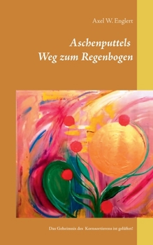 Paperback Aschenputtels Weg zum Regenbogen: Aschenputtels Geheimnis des Kornsortierens ist gelüftet! [German] Book