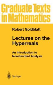 Lectures on the Hyperreals: An Introduction to Nonstandard Analysis - Book #188 of the Graduate Texts in Mathematics