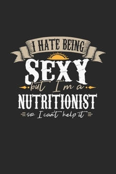 I Hate Being Sexy But I'm A Nutritionist So I Can't Help It: Nutritionist Notebook Nutritionist Journal Handlettering Logbook 110 DOT GRID Paper Pages 6 x 9