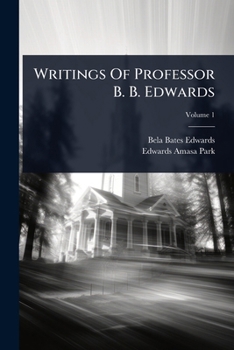Writings Of Professor B. B. Edwards