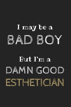 Paperback I May be a Bad Boy But I'm a Damn Good Esthetician: Amazing Funny Notebook, a Gift for Esthetician, Medical Esthetician, Dermatologist, Skin Care Prof Book