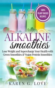 Hardcover Alkaline Smoothies: Lose Weight & Supercharge Your Health with Green Smoothies and Vegan Protein Smoothies Book