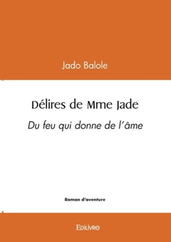 Paperback Délires de Mme Jade: Du feu qui donne de l'âme [French] Book