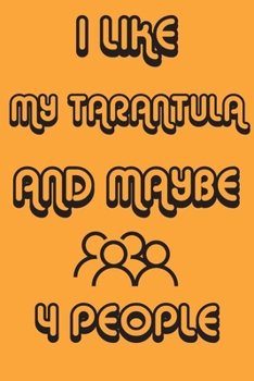 Paperback I Like My Tarantula And Maybe 4 People Notebook Orange Cover Background: Simple Notebook, Funny Gift, Decorative Journal for Tarantula Lover: Notebook Book