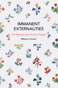 Immanent Externalities: The Reproduction of Life in Capital (Historical Materialism) - Book #285 of the Historical Materialism