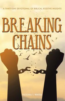 Paperback Breaking Chains: A Thirty-Day Devotional of Biblical Positive Insights Book