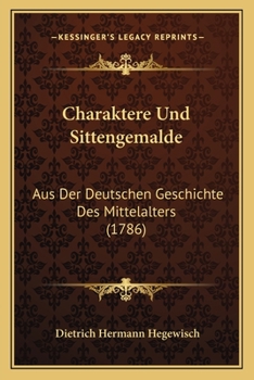Paperback Charaktere Und Sittengemalde: Aus Der Deutschen Geschichte Des Mittelalters (1786) [German] Book