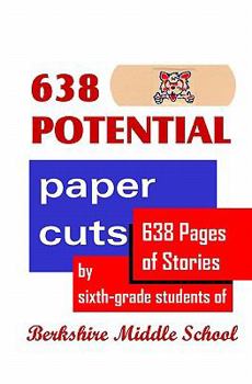 Paperback 638 Potential Paper Cuts: 638 Pages of Stories by Sixth-grade Students of Berkshire Middle School Book