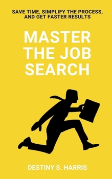Paperback Master The Job Search: Save Time, Simplify The Process, And Get Faster Results Book