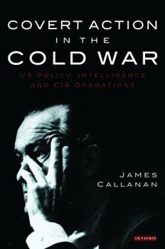 Hardcover Covert Action in the Cold War: US Policy, Intelligence and CIA Operations Book