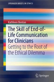 Paperback The Skill of End-Of-Life Communication for Clinicians: Getting to the Root of the Ethical Dilemma Book