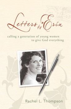 Letters to Erin : Calling a Generation of Young Women to Give God Everything
