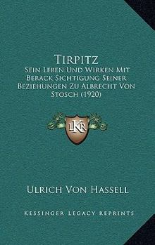 Paperback Tirpitz: Sein Leben Und Wirken Mit Berack Sichtigung Seiner Beziehungen Zu Albrecht Von Stosch (1920) [German] Book