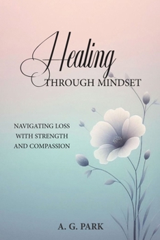 Paperback Healing Through Mindset: Navigating Loss with Strength and Compassion Book