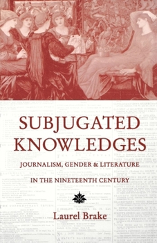 Paperback Subjugated Knowledges: Journalism, Gender, and Literature in the 19th Century Book