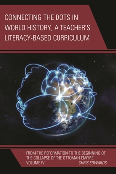 Paperback Connecting the Dots in World History, A Teacher's Literacy Based Curriculum: From the Reformation to the Beginning of the Collapse of the Ottoman Empi Book