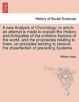 A new Analysis of Chronology; in which an attempt is made to explain the History and Antiquities of the primitive Nations of the world, and the ... remove the imperfection of preceding Systems.