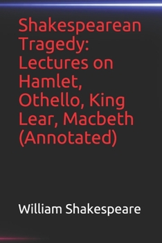 Paperback Shakespearean Tragedy: Lectures on Hamlet, Othello, King Lear, Macbeth(Annotated) Book