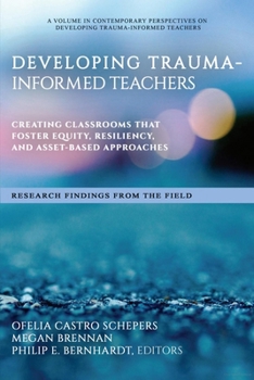 Paperback Developing Trauma-Informed Teachers: Creating Classrooms That Foster Equity, Resiliency, and Asset-Based Approaches Research Findings from the Field Book