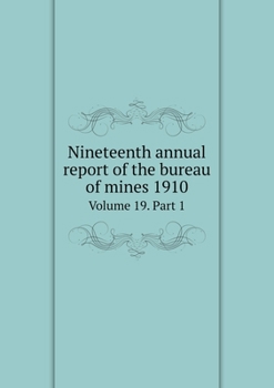 Nineteenth annual report of the bureau of mines 1910 Volume 19. Part 1