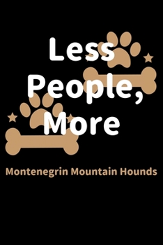 Paperback Less People, More Montenegrin Mountain Hounds: Journal (Diary, Notebook) Funny Dog Owners Gift for Montenegrin Mountain Hound Lovers Book