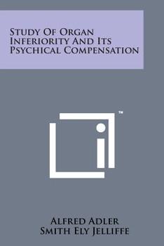 Study of Organ Inferiority and Its Psychical Compensation; a Contribution to Clinical Medicine