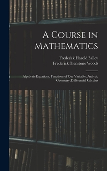 Hardcover A Course in Mathematics: Algebraic Equations, Functions of One Variable, Analytic Geometry, Differential Calculus Book