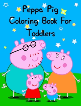 Peppa Pig Coloring Book For Toddlers: Best Coloring Book, Gift for Kids Ages 4-8 9-12