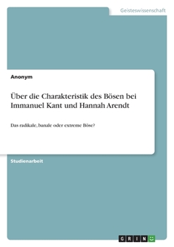 Paperback Über die Charakteristik des Bösen bei Immanuel Kant und Hannah Arendt: Das radikale, banale oder extreme Böse? [German] Book