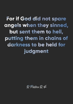 2 Peter 2:4 Notebook: For if God did not spare angels when they sinned, but sent them to hell, putting them in chains of darkness to be held for ... Christian Journal/Diary Gift, Doodle Present