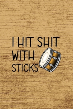 I Hit Shit With Sticks: All Purpose 6x9 Blank Lined Notebook Journal Way Better Than A Card Trendy Unique Gift Brown Wood Texture Drummer