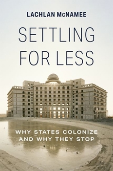Paperback Settling for Less: Why States Colonize and Why They Stop Book