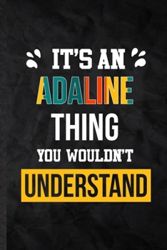 It's an Adaline Thing You Wouldn't Understand: Blank Practical Personalized Adaline Lined Notebook/ Journal For Favorite First Name, Inspirational ... Special Birthday Gift Idea Personal Funniest