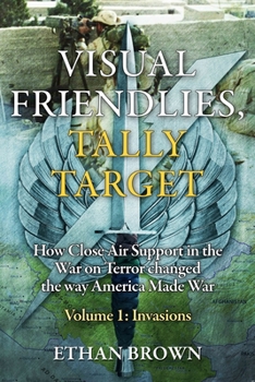 Hardcover Visual Friendlies, Tally Target: How Close Air Support in the War on Terror Changed the Way America Made War: Volume 1 - Invasions Book