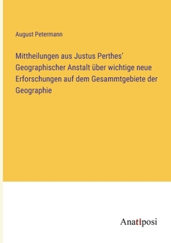 Paperback Mittheilungen aus Justus Perthes' Geographischer Anstalt über wichtige neue Erforschungen auf dem Gesammtgebiete der Geographie [German] Book