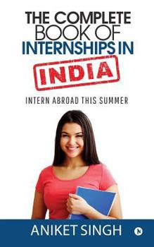 Paperback The Complete Book Of Internships in India: Intern Abroad This Summer Book
