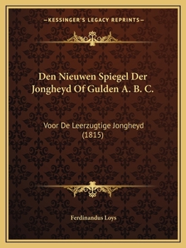 Paperback Den Nieuwen Spiegel Der Jongheyd Of Gulden A. B. C.: Voor De Leerzugtige Jongheyd (1815) [Dutch] Book