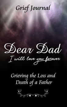 Dear Dad I Will Love You Forever Grief Journal - Grieving the Loss and Death of a Father: Beautiful Galaxy and Black Design