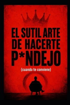 El sutil arte de hacerte p*ndejo: Cuándo hablar, cuándo callar… y en qué no meterte (Spanish Edition)