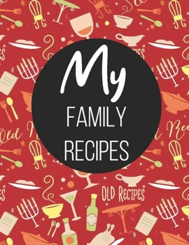 My Family Recipes: Record Your Favorites Keeping Them Handy to Use and Pass Down to the Next Generation