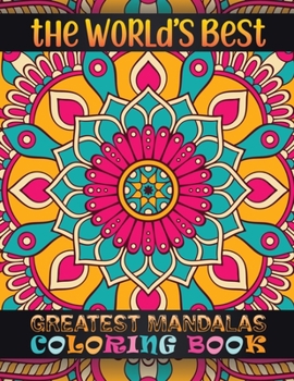 The World's Best Greatest Mandalas Coloring Book: Coloring Book Pages Designed to Inspire Creativity! 100 Different Mandala Images Stress Gorgeous Designs