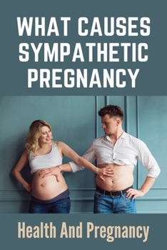 Paperback What Causes Sympathetic Pregnancy: Health And Pregnancy: Diarrhea During Pregnancy Book