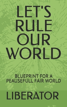 Paperback Let's Rule Our World: Blueprint for a Peausefull Fair World Book