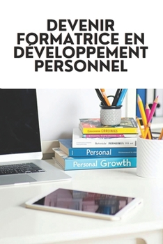 Paperback Devenir Formatrice En Développement Personnel: Contenu Pédagogique, Méthodologie et Approche Commerciale pour Transmettre ton Savoir [French] Book